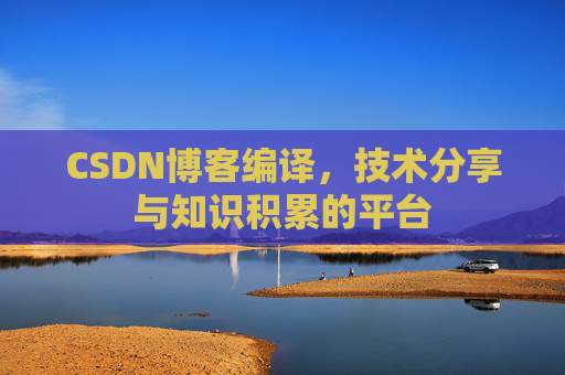 CSDN博客编译，技术分享与知识积累的平台